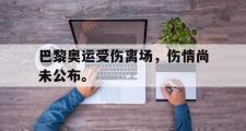 GOGO体育在线登入-巴黎奥运受伤离场，伤情尚未公布。