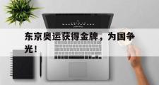 GOGO体育在线登入-东京奥运获得金牌，为国争光！